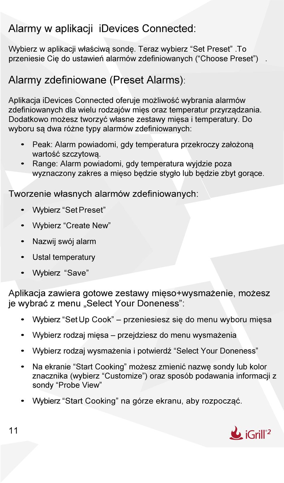 Dodatkowo możesz tworzyć własne zestawy mięsa i temperatury. Do wyboru są dwa różne typy alarmów zdefiniowanych: Peak: Alarm powiadomi, gdy temperatura przekroczy założoną wartość szczytową.