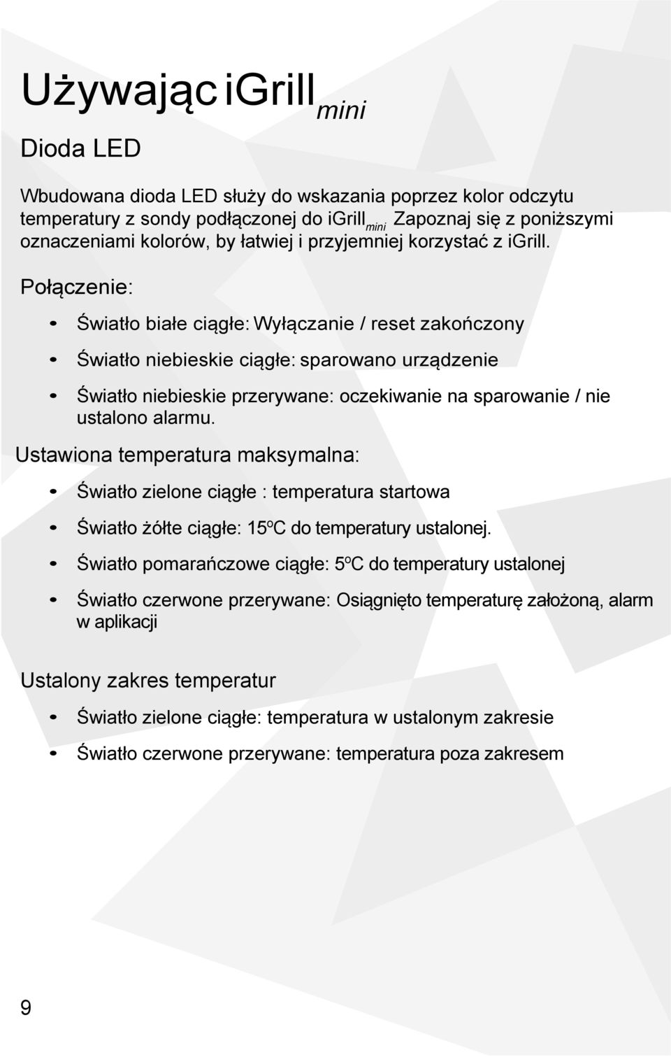 Połączenie: Światło białe ciągłe: Wyłączanie / reset zakończony Światło niebieskie ciągłe: sparowano urządzenie Światło niebieskie przerywane: oczekiwanie na sparowanie / nie ustalono alarmu.