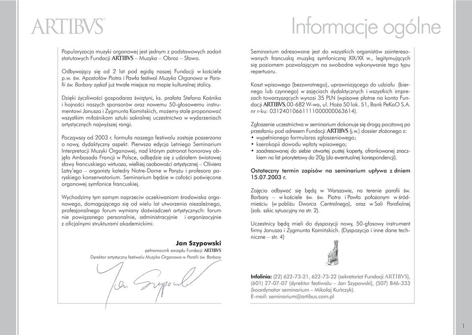 prałata Stefana Kośnika i hojności naszych sponsorów oraz nowemu 50-głosowemu instrumentowi Janusza i Zygmunta Kamińskich, możemy stale proponować wszystkim miłośnikom sztuki sakralnej uczestnictwo w