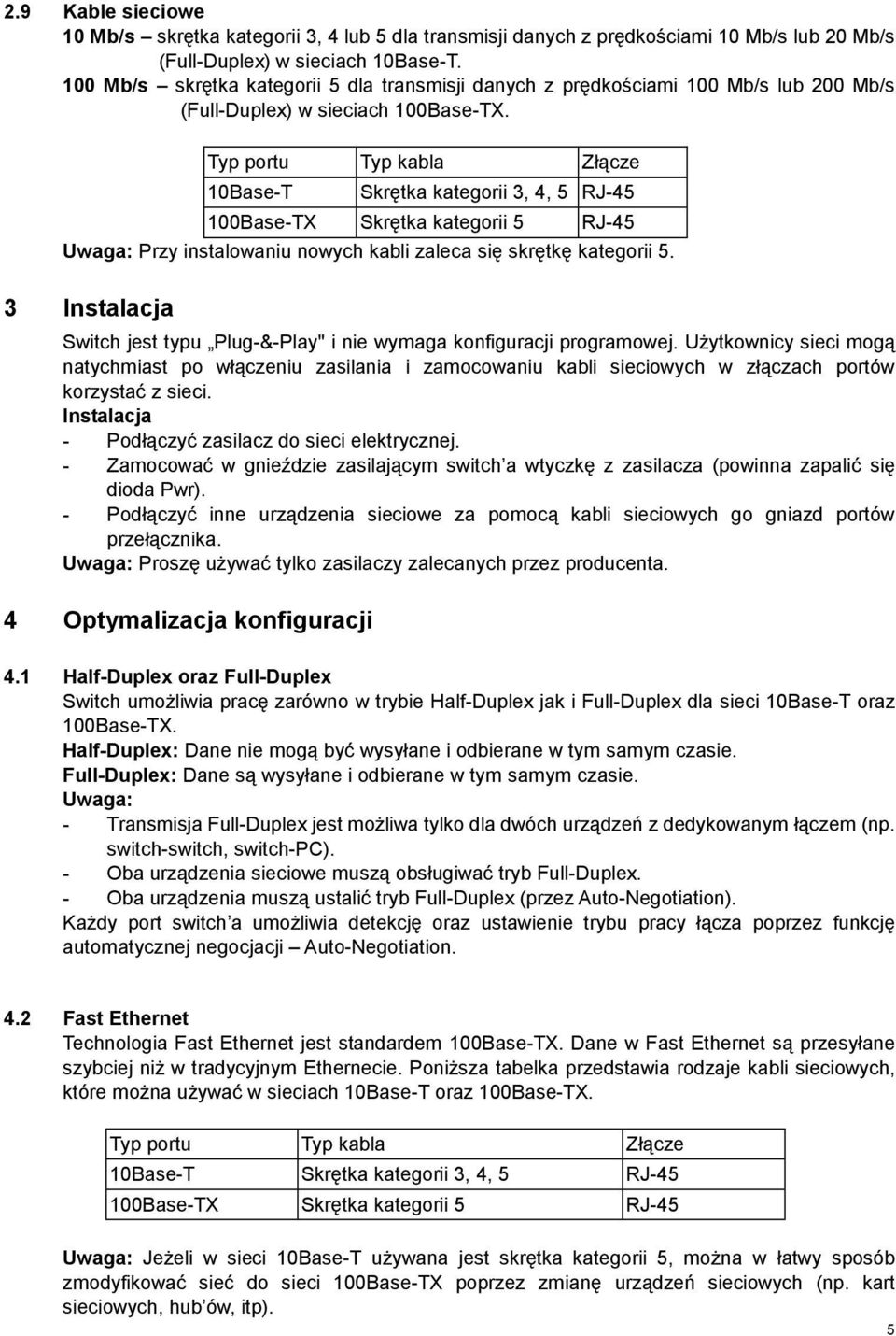 Typ portu Typ kabla Złącze 10Base-T Skrętka kategorii 3, 4, 5 RJ-45 100Base-TX Skrętka kategorii 5 RJ-45 Uwaga: Przy instalowaniu nowych kabli zaleca się skrętkę kategorii 5.