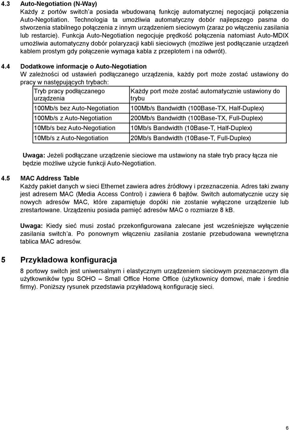 Funkcja Auto-Negotiation negocjuje prędkość połączenia natomiast Auto-MDIX umożliwia automatyczny dobór polaryzacji kabli sieciowych (możliwe jest podłączanie urządzeń kablem prostym gdy połączenie