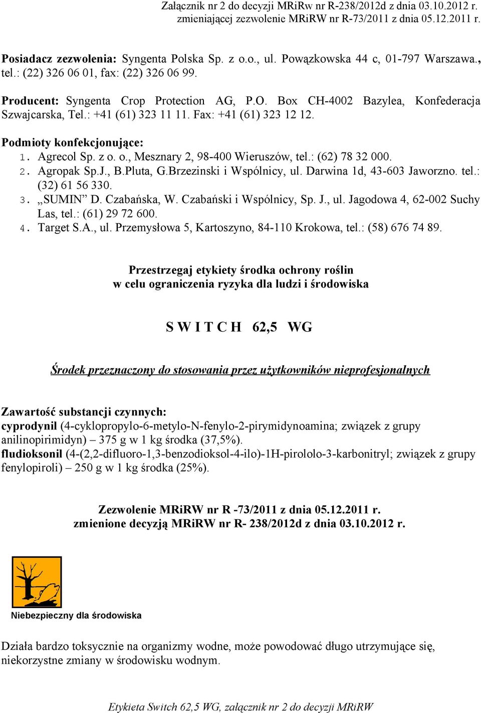 Fax: +41 (61) 323 12 12. Podmioty konfekcjonujące: 1. Agrecol Sp. z o. o., Mesznary 2, 98-400 Wieruszów, tel.: (62) 78 32 000. 2. Agropak Sp.J., B.Pluta, G.Brzezinski i Wspólnicy, ul.