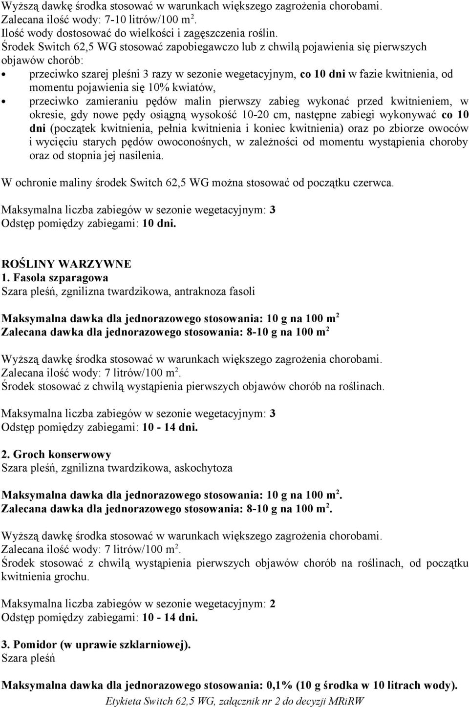 pojawienia się 10% kwiatów, przeciwko zamieraniu pędów malin pierwszy zabieg wykonać przed kwitnieniem, w okresie, gdy nowe pędy osiągną wysokość 10-20 cm, następne zabiegi wykonywać co 10 dni