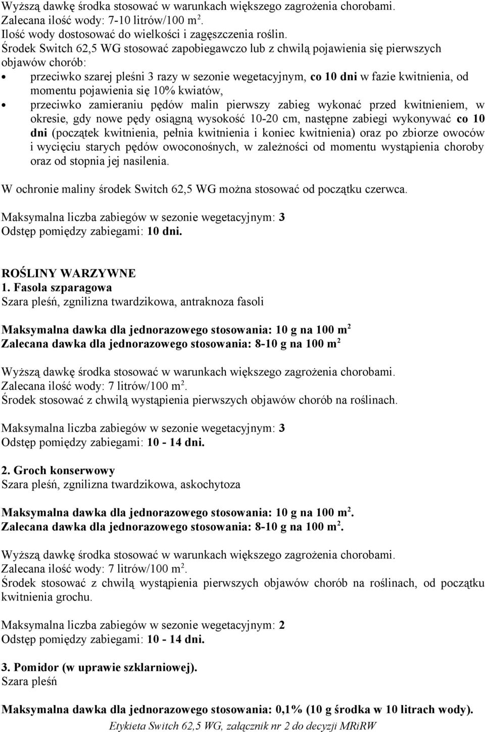 pojawienia się 10% kwiatów, przeciwko zamieraniu pędów malin pierwszy zabieg wykonać przed kwitnieniem, w okresie, gdy nowe pędy osiągną wysokość 10-20 cm, następne zabiegi wykonywać co 10 dni