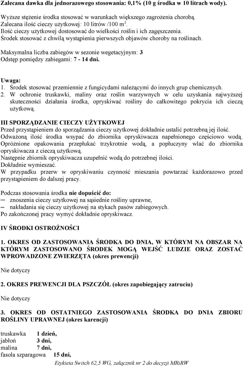 Środek stosować z chwilą wystąpienia pierwszych objawów choroby na roślinach. Maksymalna liczba zabiegów w sezonie wegetacyjnym: 3 Odstęp pomiędzy zabiegami: 7-14 dni. Uwaga: 1.