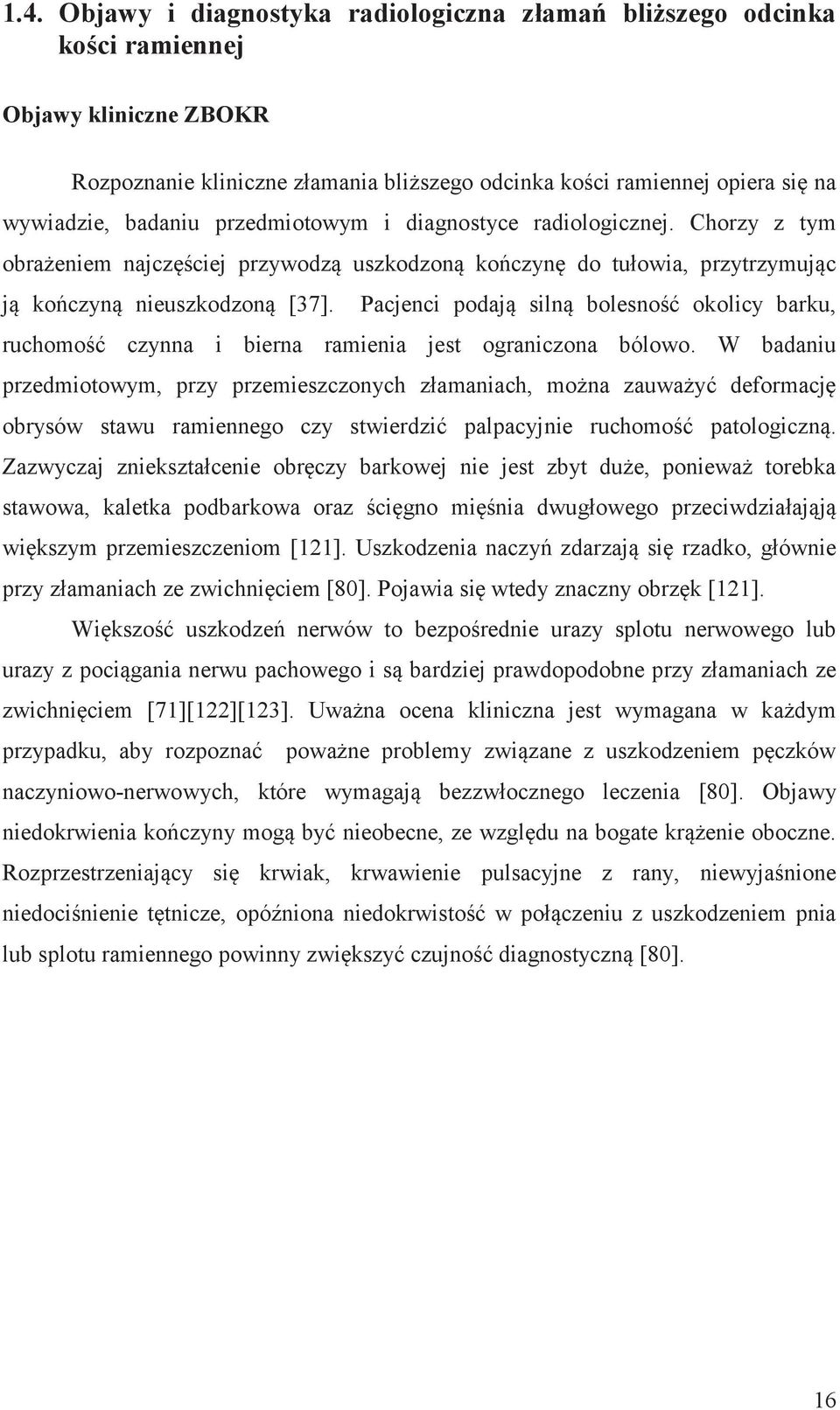 Pacjenci podają silną bolesność okolicy barku, ruchomość czynna i bierna ramienia jest ograniczona bólowo.