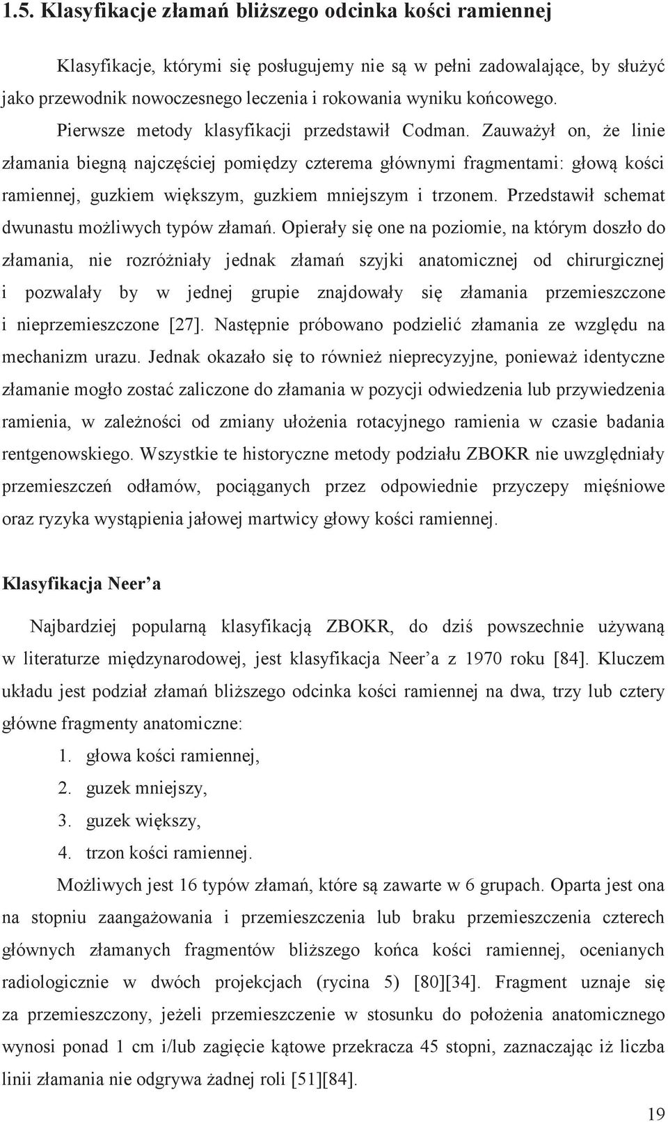 Zauważył on, że linie złamania biegną najczęściej pomiędzy czterema głównymi fragmentami: głową kości ramiennej, guzkiem większym, guzkiem mniejszym i trzonem.