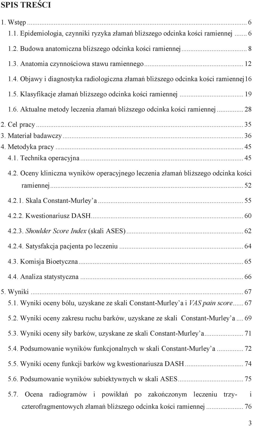 .. 28 2. Cel pracy... 35 3. Materiał badawczy... 36 4. Metodyka pracy... 45 4.1. Technika operacyjna... 45 4.2. Oceny kliniczna wyników operacyjnego leczenia złamań bliższego odcinka kości ramiennej.