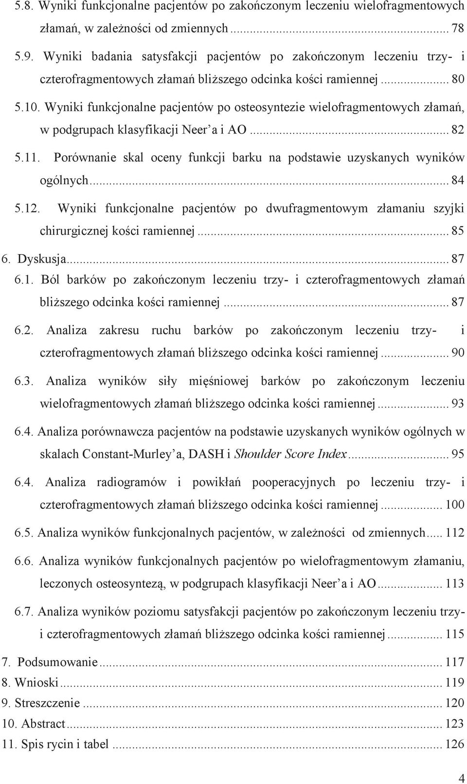Wyniki funkcjonalne pacjentów po osteosyntezie wielofragmentowych złamań, w podgrupach klasyfikacji Neer a i AO... 82 5.11.
