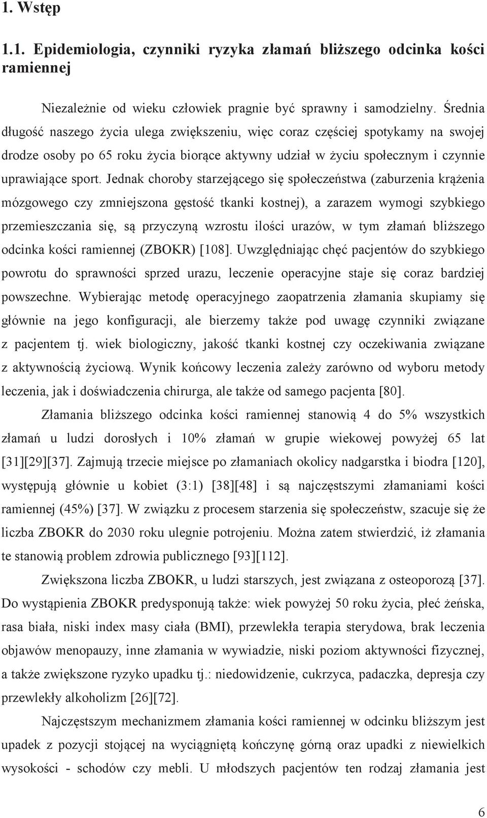 Jednak choroby starzejącego się społeczeństwa (zaburzenia krążenia mózgowego czy zmniejszona gęstość tkanki kostnej), a zarazem wymogi szybkiego przemieszczania się, są przyczyną wzrostu ilości
