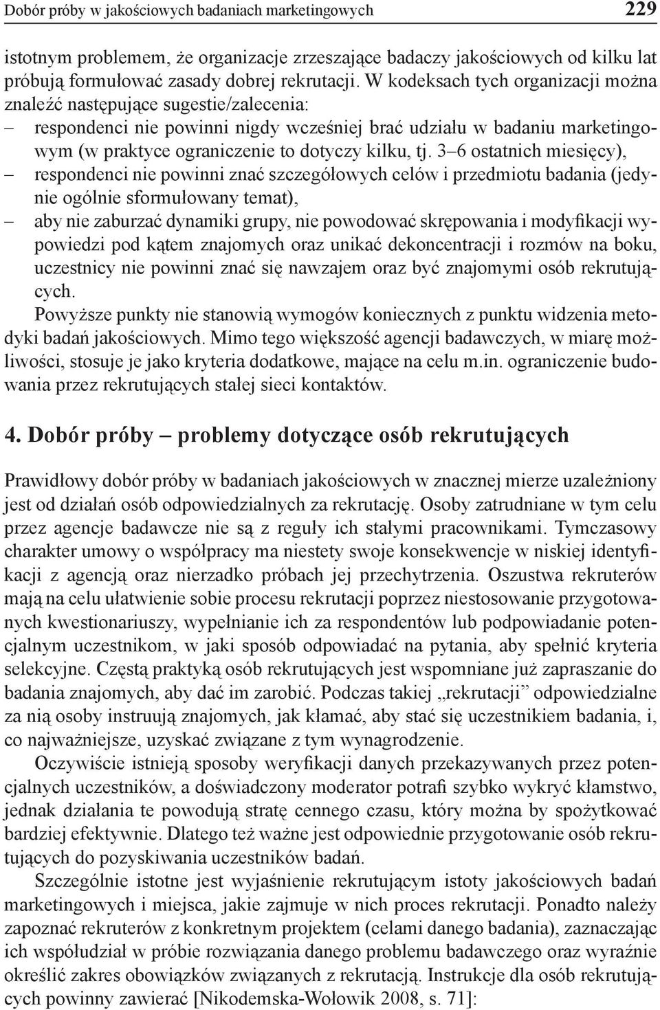 3 6 ostatnich miesięcy), respondenci nie powinni znać szczegółowych celów i przedmiotu badania (jedynie ogólnie sformułowany temat), aby nie zaburzać dynamiki grupy, nie powodować skrępowania i