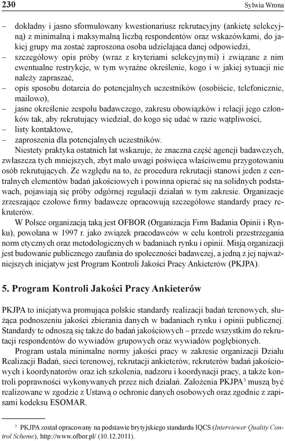 zapraszać, opis sposobu dotarcia do potencjalnych uczestników (osobiście, telefonicznie, mailowo), jasne określenie zespołu badawczego, zakresu obowiązków i relacji jego członków tak, aby rekrutujący