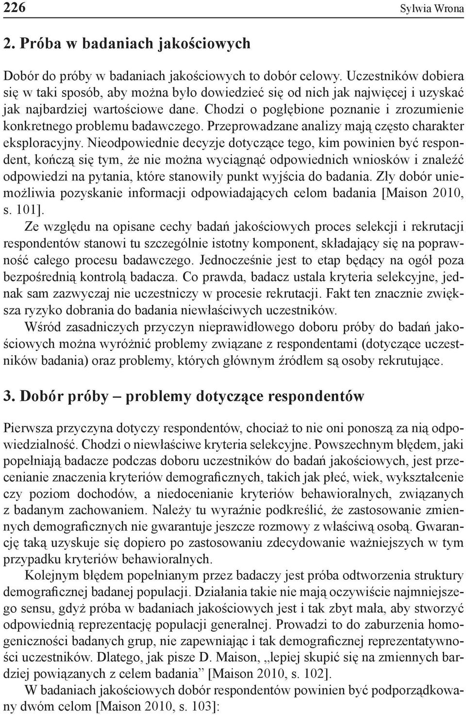 Chodzi o pogłębione poznanie i zrozumienie konkretnego problemu badawczego. Przeprowadzane analizy mają często charakter eksploracyjny.