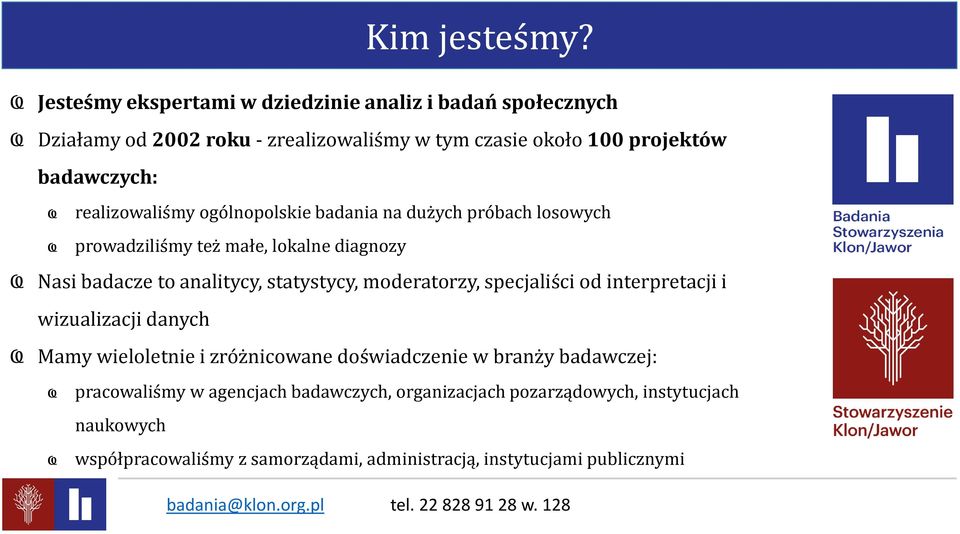 realizowaliśmy ogólnopolskie badania na dużych próbach losowych prowadziliśmy też małe, lokalne diagnozy Ҩ Nasi badacze to analitycy, statystycy,