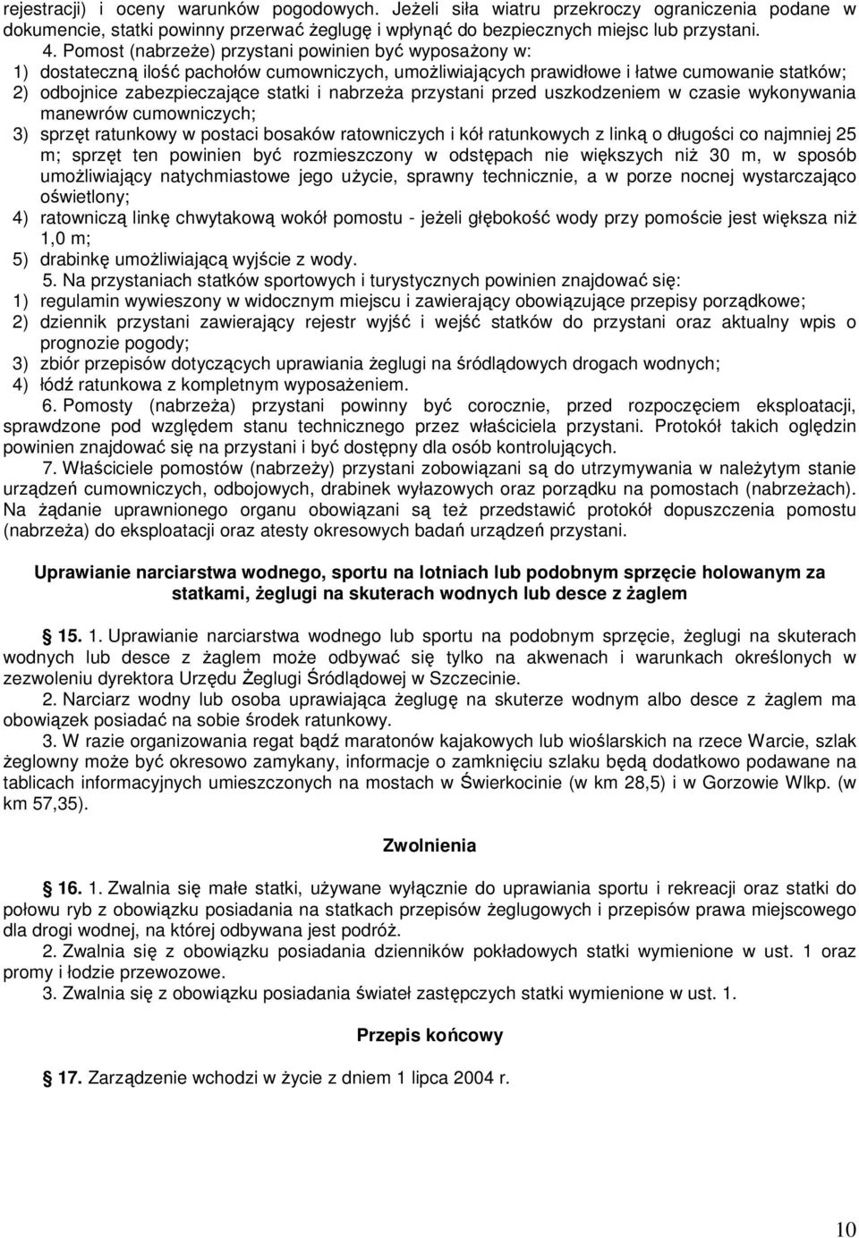 przystani przed uszkodzeniem w czasie wykonywania manewrów cumowniczych; 3) sprzęt ratunkowy w postaci bosaków ratowniczych i kół ratunkowych z linką o długości co najmniej 25 m; sprzęt ten powinien