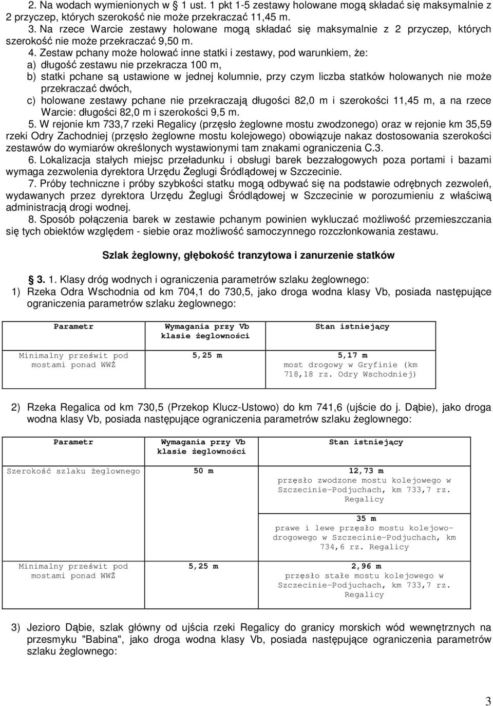 Zestaw pchany moŝe holować inne statki i zestawy, pod warunkiem, Ŝe: a) długość zestawu nie przekracza 100 m, b) statki pchane są ustawione w jednej kolumnie, przy czym liczba statków holowanych nie