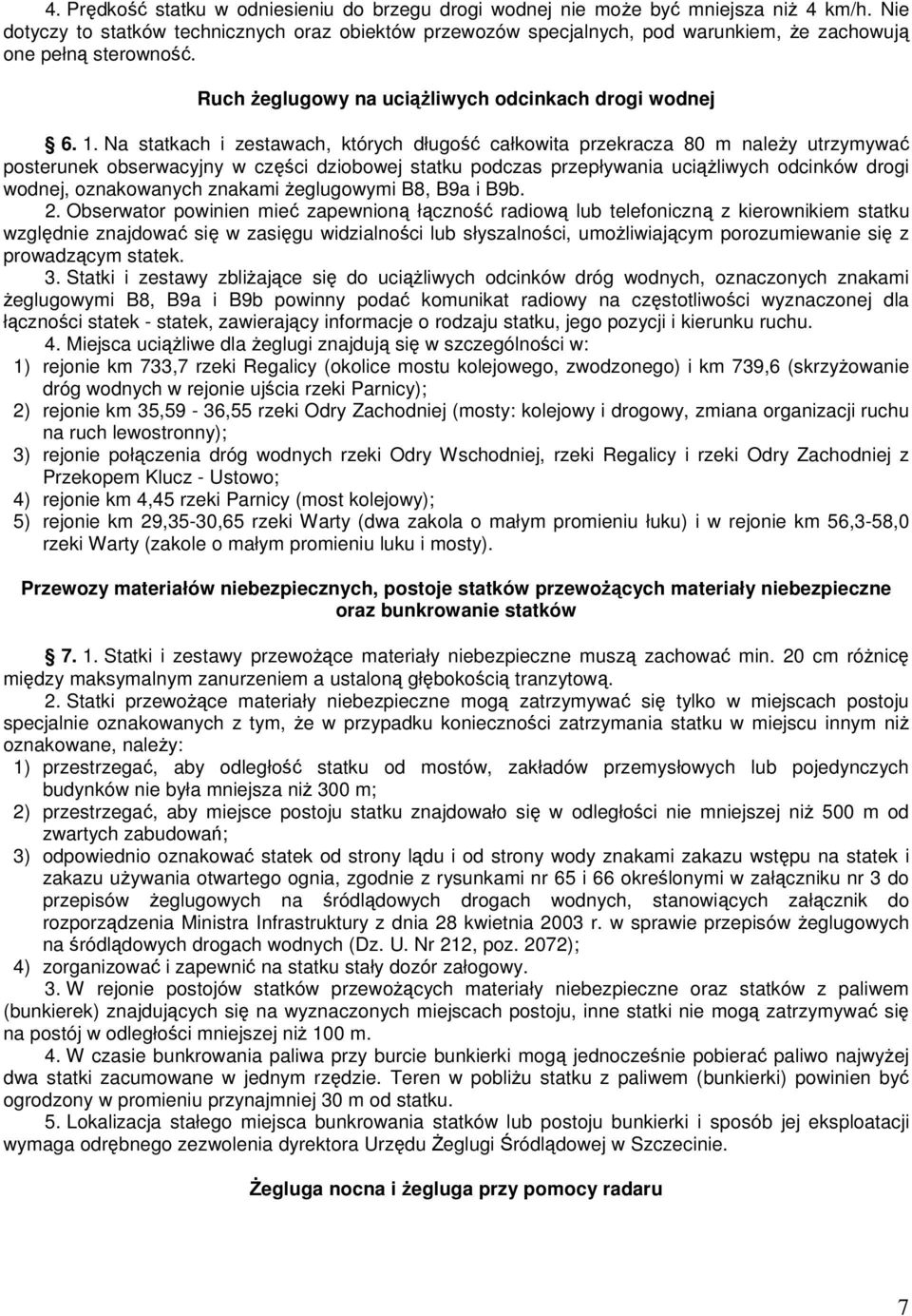 Na statkach i zestawach, których długość całkowita przekracza 80 m naleŝy utrzymywać posterunek obserwacyjny w części dziobowej statku podczas przepływania uciąŝliwych odcinków drogi wodnej,