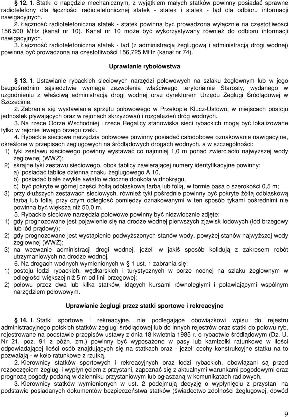 2. Łączność radiotelefoniczna statek - statek powinna być prowadzona wyłącznie na częstotliwości 156,500 MHz (kanał nr 10).