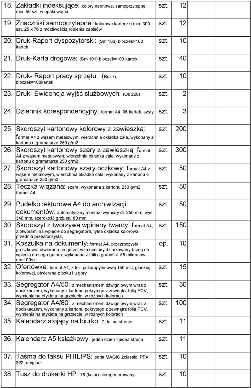 Druk- Ewidencja wyjść służbowych: (Os 226) szt. 2 24. Dziennik korespondencyjny: format A4, 96 kartek, szyty szt. 3 25.