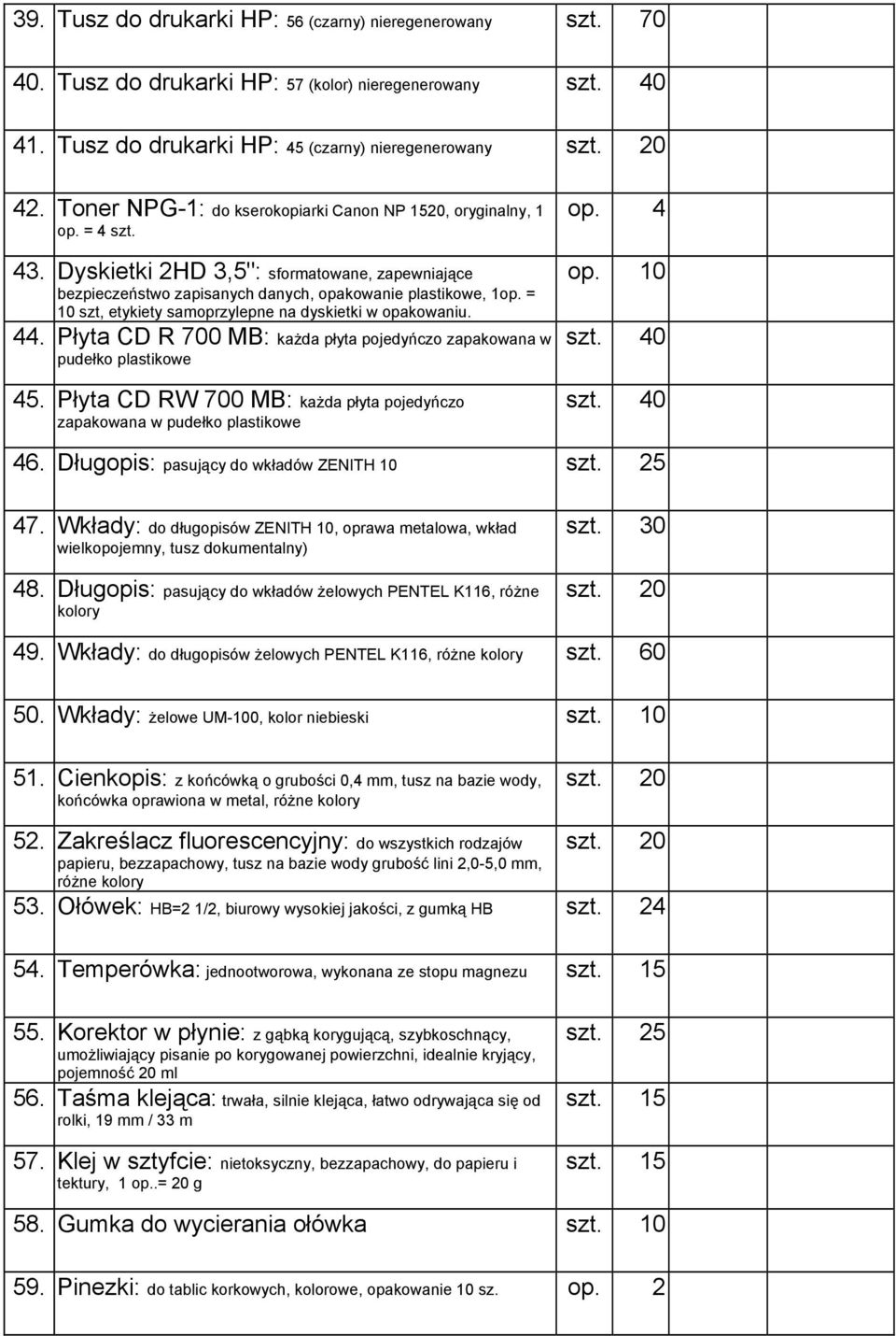 = 10 szt, etykiety samoprzylepne na dyskietki w opakowaniu. 44. Płyta CD R 700 MB: każda płyta pojedyńczo zapakowana w pudełko plastikowe 45.