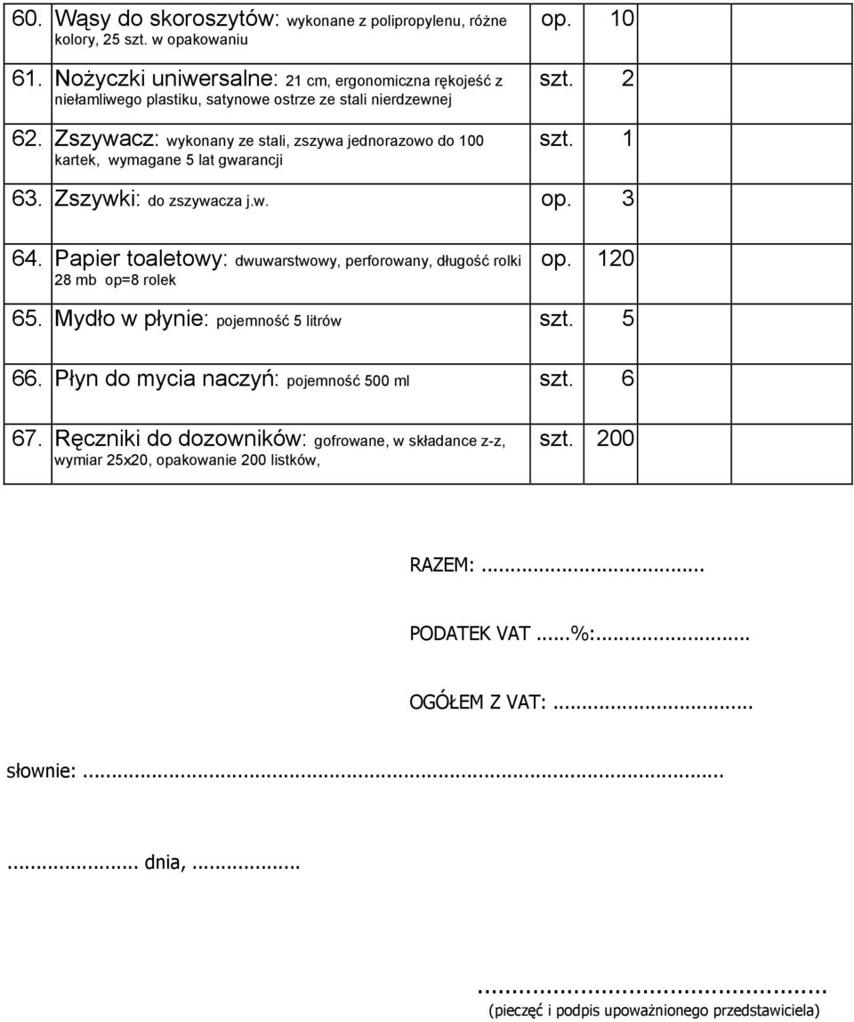 Zszywacz: wykonany ze stali, zszywa jednorazowo do 100 kartek, wymagane 5 lat gwarancji szt. 2 szt. 1 63. Zszywki: do zszywacza j.w. op. 3 64.