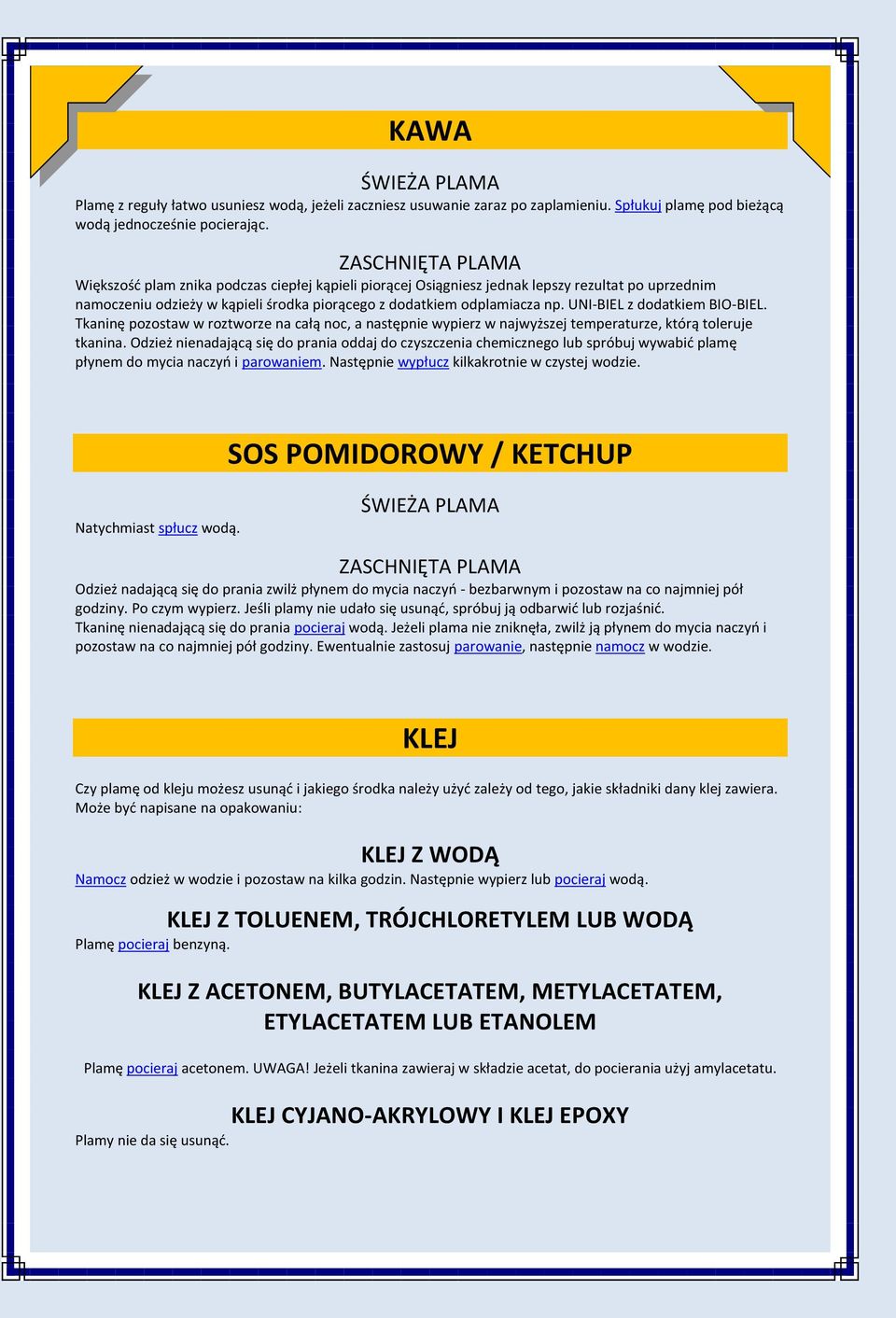 UNI-BIEL z dodatkiem BIO-BIEL. Tkaninę pozostaw w roztworze na całą noc, a następnie wypierz w najwyższej temperaturze, którą toleruje tkanina.