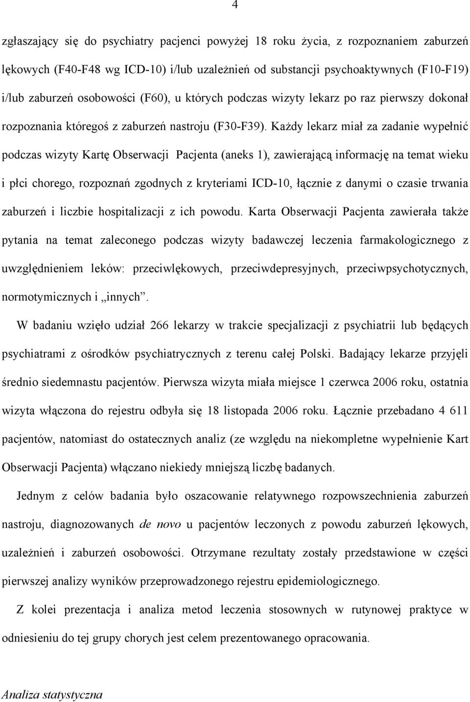 Każdy lekarz miał za zadanie wypełnić podczas wizyty Kartę Obserwacji Pacjenta (aneks 1), zawierającą informację na temat wieku i płci chorego, rozpoznań zgodnych z kryteriami ICD-10, łącznie z