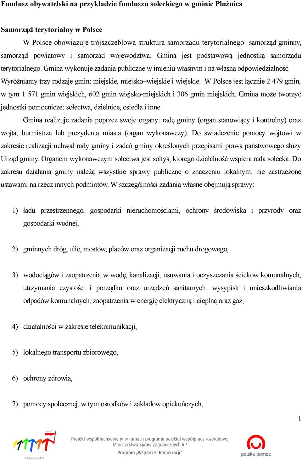 Wyróżniamy trzy rodzaje gmin: miejskie, miejsko wiejskie i wiejskie. W Polsce jest łącznie 2 479 gmin, w tym 1 571 gmin wiejskich, 602 gmin wiejsko-miejskich i 306 gmin miejskich.