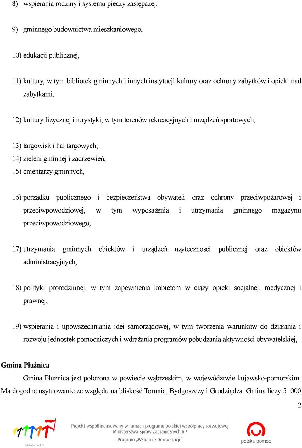 gminnych, 16) porządku publicznego i bezpieczeństwa obywateli oraz ochrony przeciwpożarowej i przeciwpowodziowej, w tym wyposażenia i utrzymania gminnego magazynu przeciwpowodziowego, 17) utrzymania