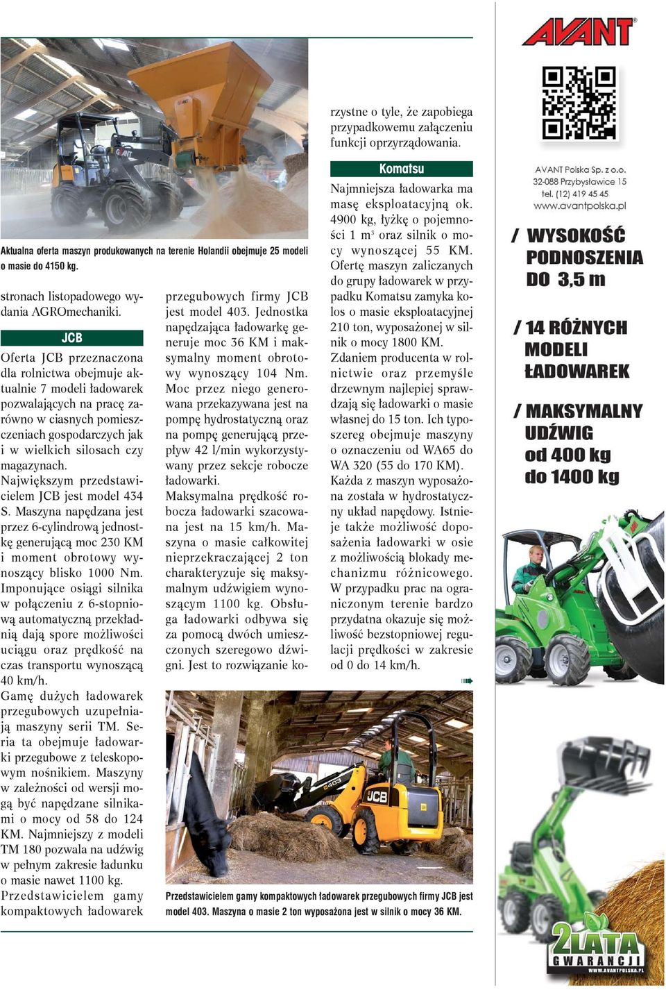 Największym przedstawicielem JCB jest model 434 S. Maszyna napędzana jest przez 6-cylindrową jednostkę generującą moc 230 KM i moment obrotowy wynoszący blisko 1000 Nm.