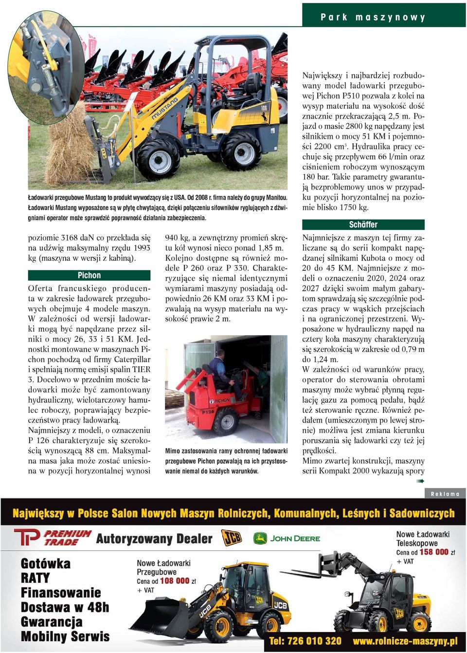 poziomie 3168 dan co przekłada się na udźwig maksymalny rzędu 1993 kg (maszyna w wersji z kabiną). Pichon Oferta francuskiego producenta w zakresie ładowarek przegubowych obejmuje 4 modele maszyn.