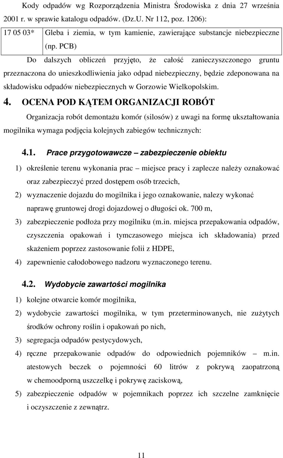 PCB) Do dalszych obliczeń przyjęto, Ŝe całość zanieczyszczonego gruntu przeznaczona do unieszkodliwienia jako odpad niebezpieczny, będzie zdeponowana na składowisku odpadów niebezpiecznych w Gorzowie