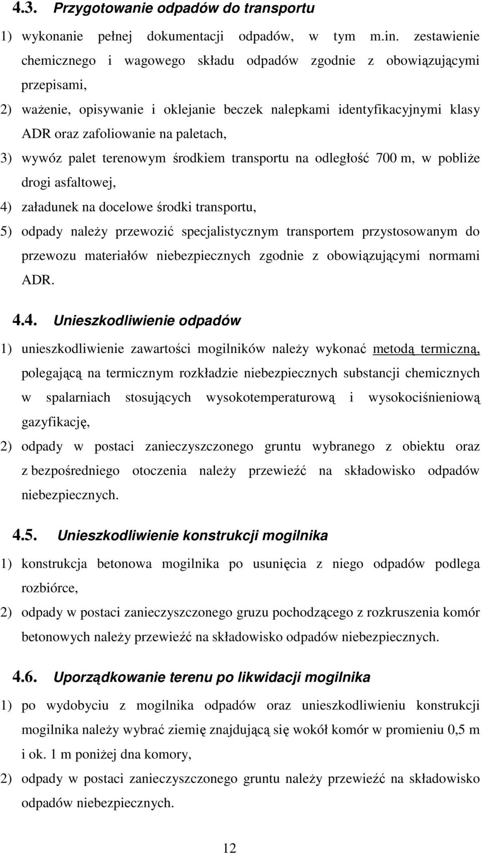 3) wywóz palet terenowym środkiem transportu na odległość 700 m, w pobliŝe drogi asfaltowej, 4) załadunek na docelowe środki transportu, 5) odpady naleŝy przewozić specjalistycznym transportem