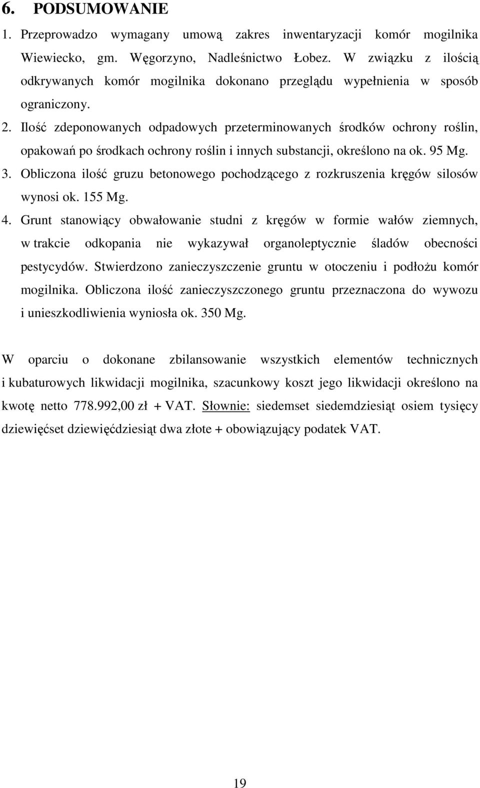 Ilość zdeponowanych odpadowych przeterminowanych środków ochrony roślin, opakowań po środkach ochrony roślin i innych substancji, określono na ok. 95 Mg. 3.