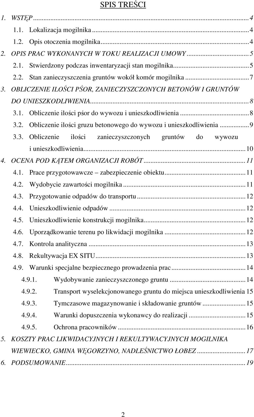Obliczenie ilości pśor do wywozu i unieszkodliwienia...8 3.2. Obliczenie ilości gruzu betonowego do wywozu i unieszkodliwienia...9 3.3. Obliczenie ilości zanieczyszczonych gruntów do wywozu i unieszkodliwienia.