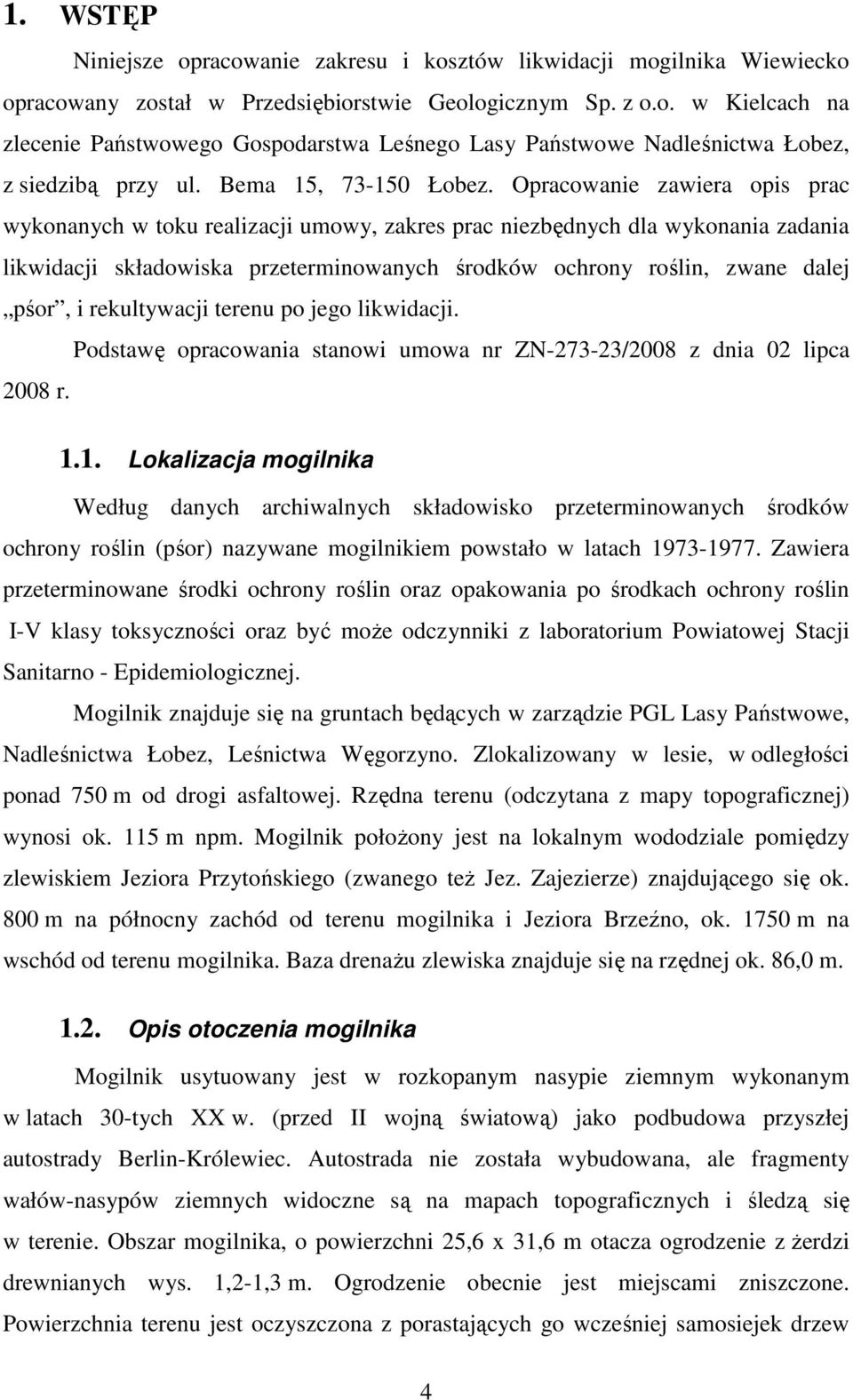 Opracowanie zawiera opis prac wykonanych w toku realizacji umowy, zakres prac niezbędnych dla wykonania zadania likwidacji składowiska przeterminowanych środków ochrony roślin, zwane dalej pśor, i