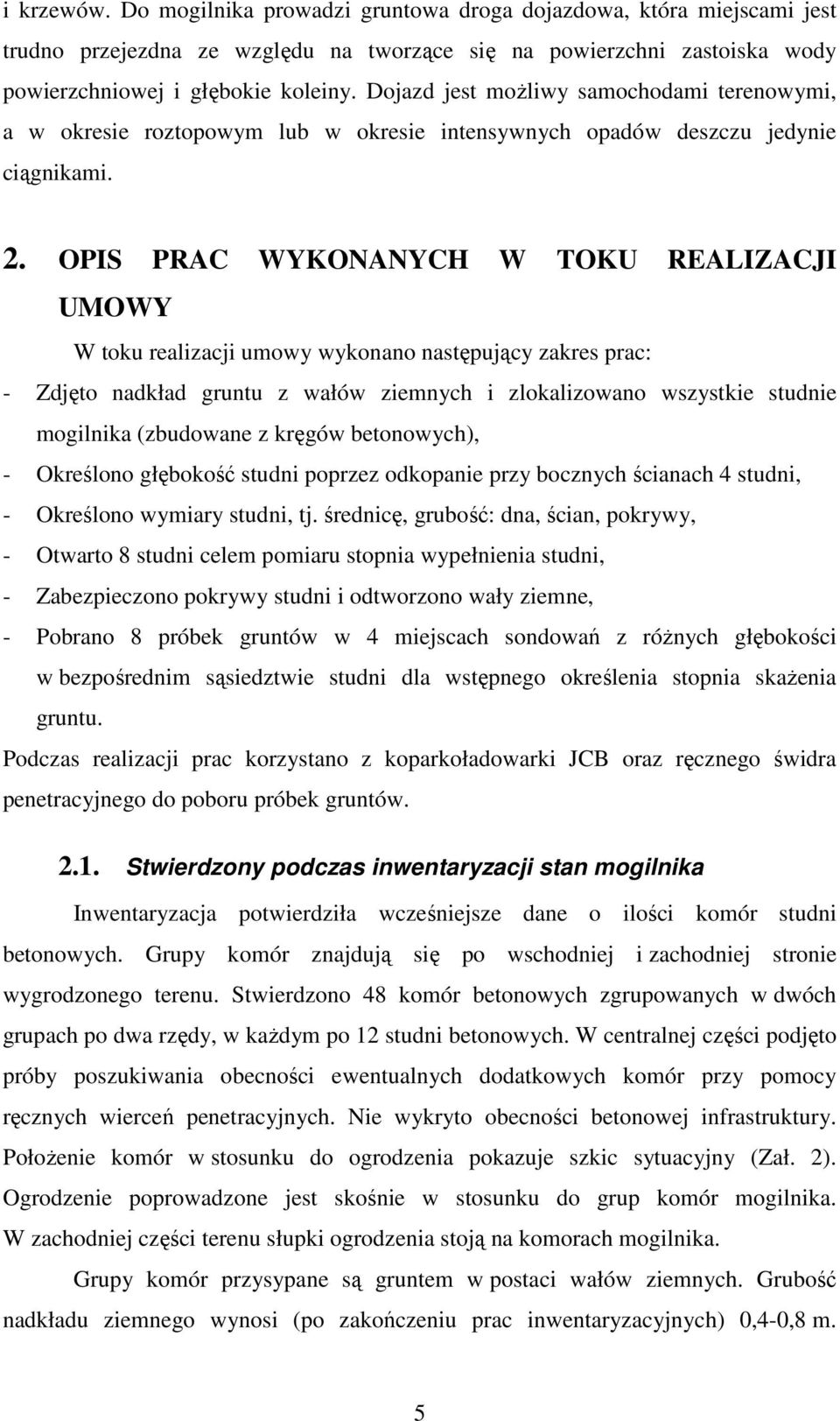 OPIS PRAC WYKONANYCH W TOKU REALIZACJI UMOWY W toku realizacji umowy wykonano następujący zakres prac: - Zdjęto nadkład gruntu z wałów ziemnych i zlokalizowano wszystkie studnie mogilnika (zbudowane