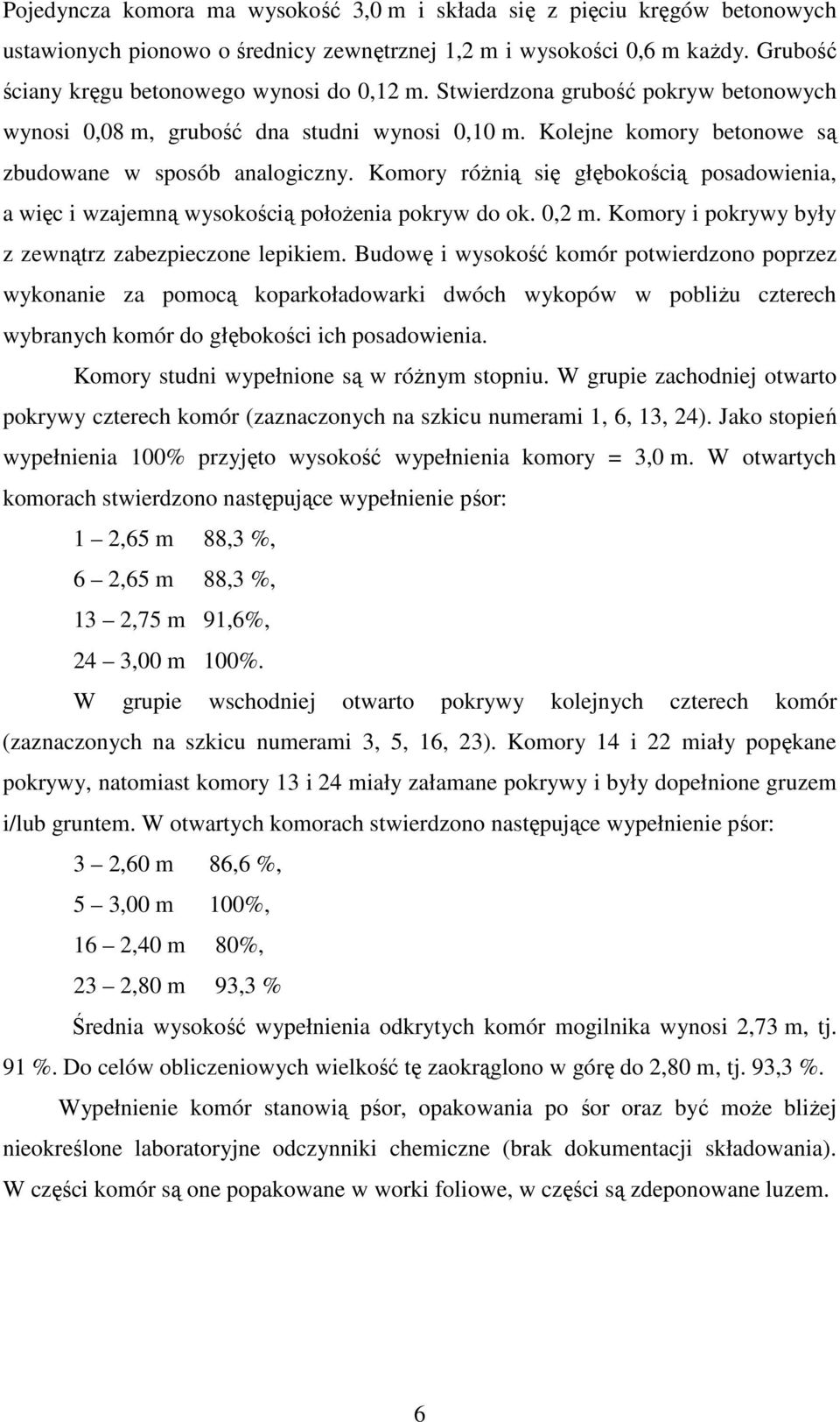 Komory róŝnią się głębokością posadowienia, a więc i wzajemną wysokością połoŝenia pokryw do ok. 0,2 m. Komory i pokrywy były z zewnątrz zabezpieczone lepikiem.