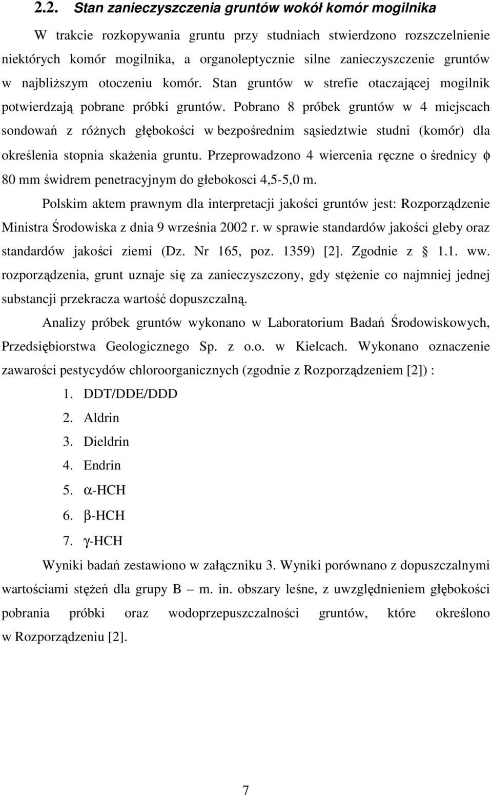 Pobrano 8 próbek gruntów w 4 miejscach sondowań z róŝnych głębokości w bezpośrednim sąsiedztwie studni (komór) dla określenia stopnia skaŝenia gruntu.