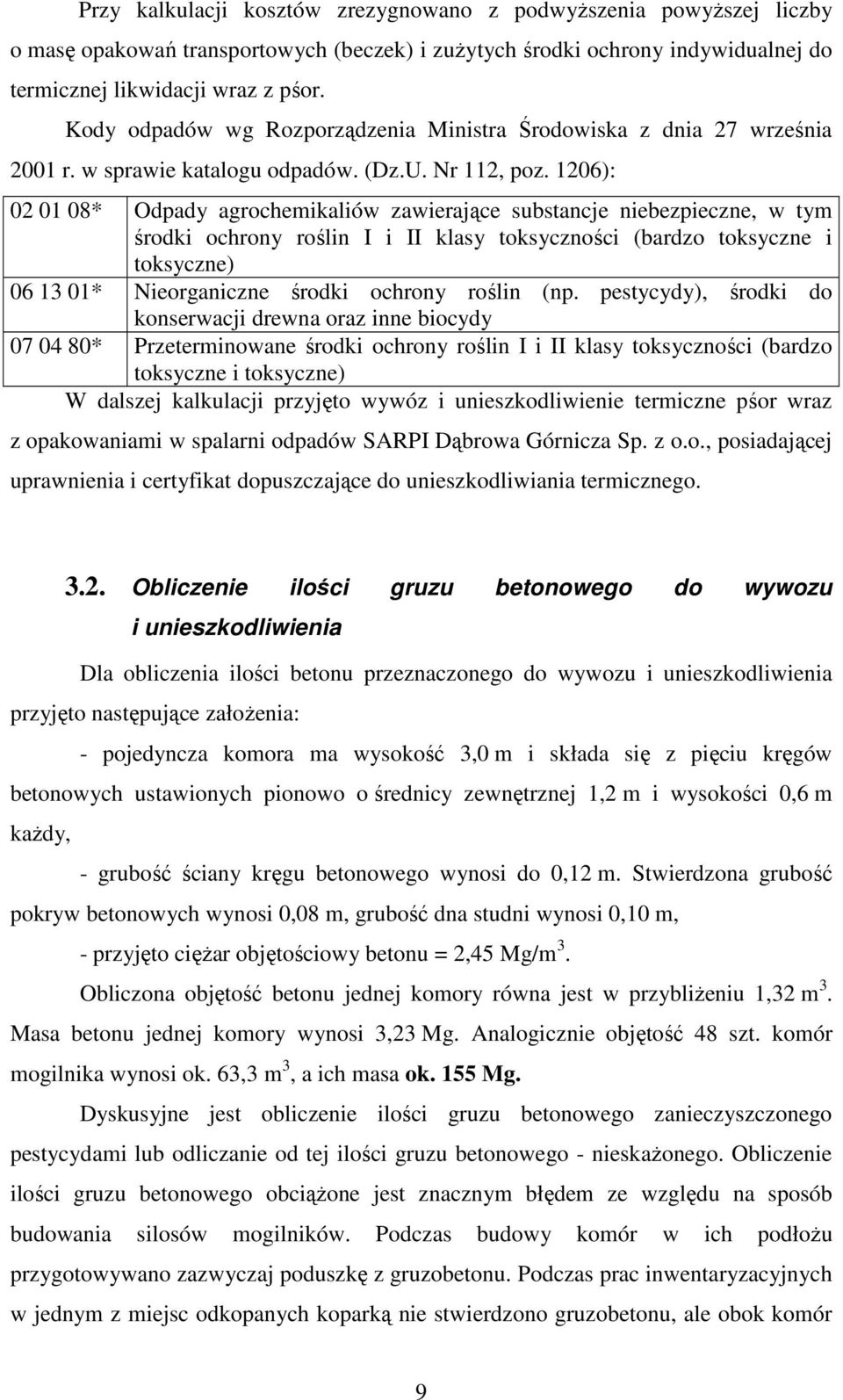 1206): 02 01 08* Odpady agrochemikaliów zawierające substancje niebezpieczne, w tym środki ochrony roślin I i II klasy toksyczności (bardzo toksyczne i toksyczne) 06 13 01* Nieorganiczne środki