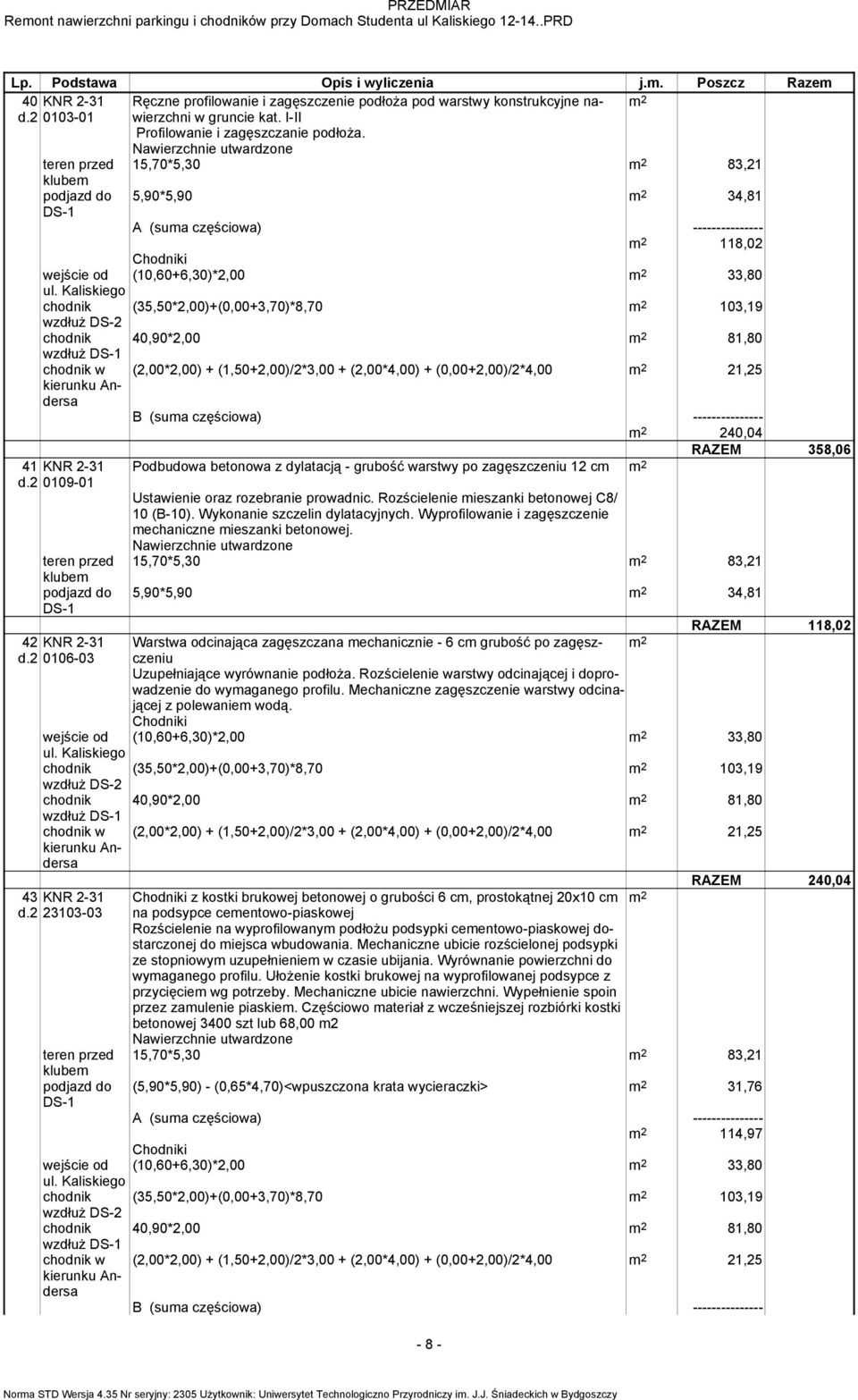 (35,50*2,00)+(0,00+3,70)*8,70 103,19 chodnik 40,90*2,00 81,80 wzdłuŝ chodnik w 41 KNR 2-31 d.