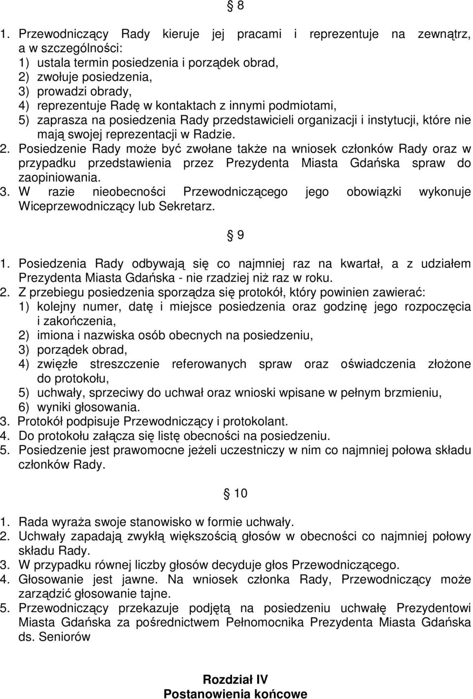 Posiedzenie Rady moŝe być zwołane takŝe na wniosek członków Rady oraz w przypadku przedstawienia przez Prezydenta Miasta Gdańska spraw do zaopiniowania. 3.