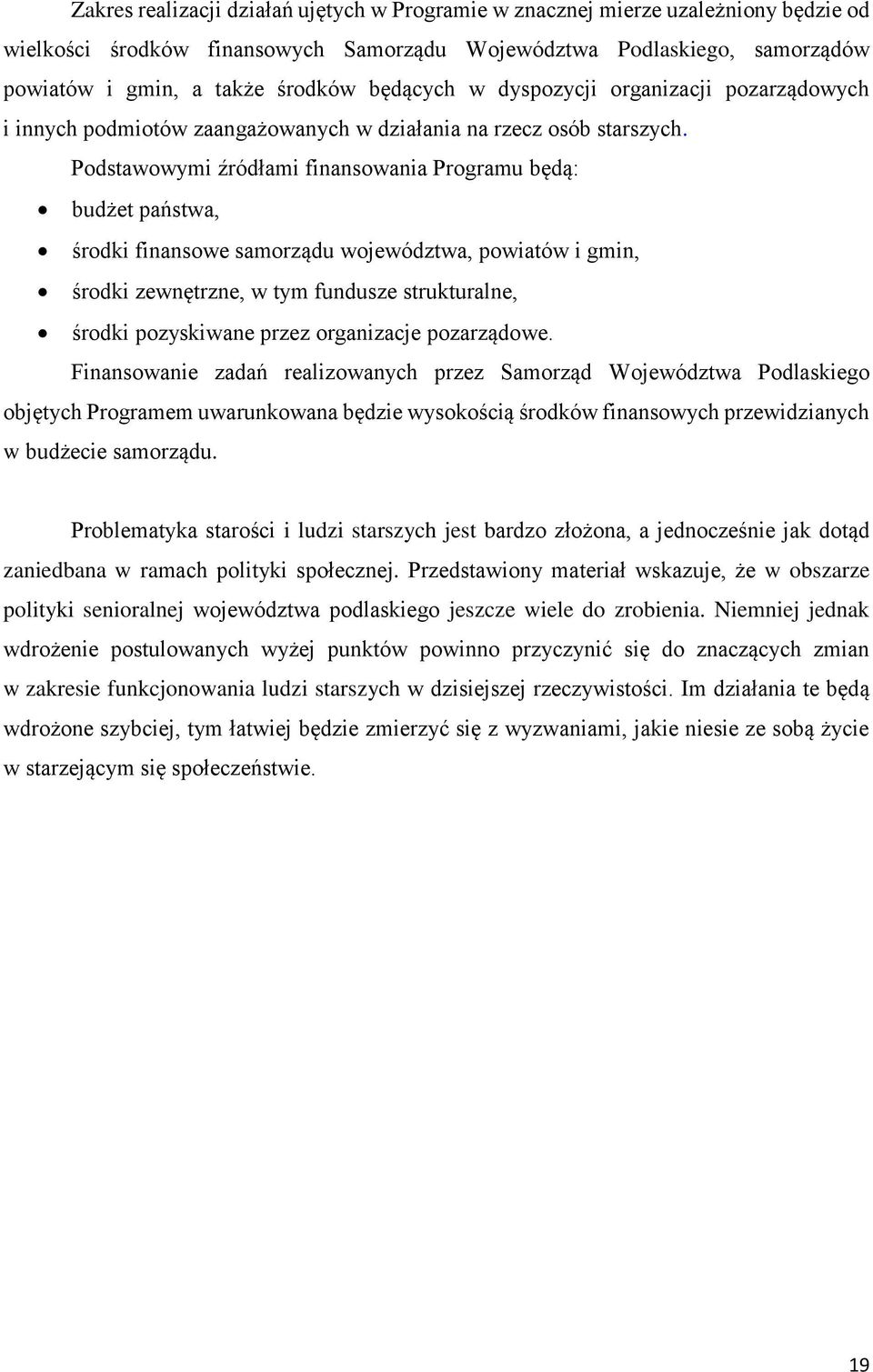 Podstawowymi źródłami finansowania Programu będą: budżet państwa, środki finansowe samorządu województwa, powiatów i gmin, środki zewnętrzne, w tym fundusze strukturalne, środki pozyskiwane przez