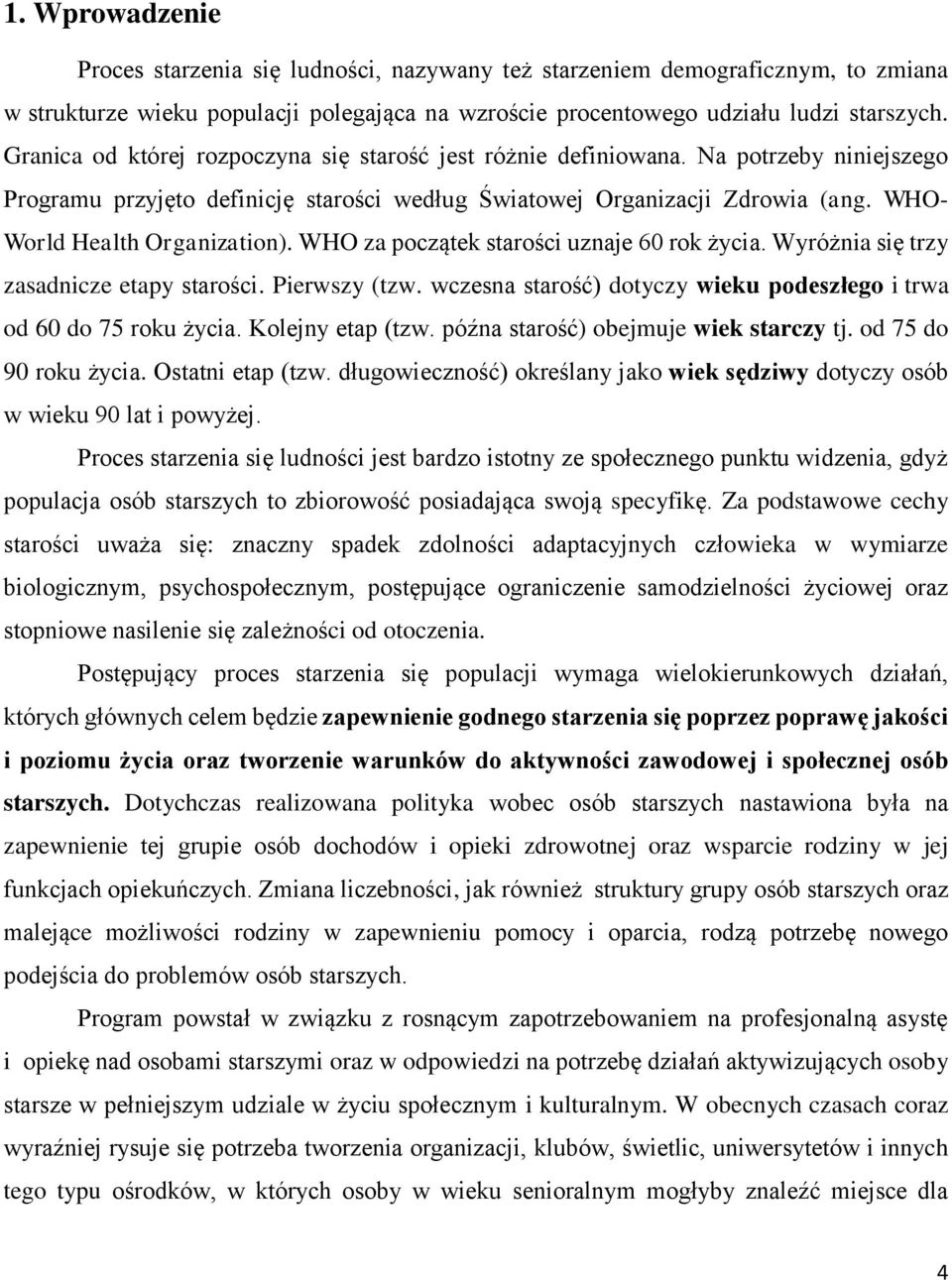 WHO- World Health Organization). WHO za początek starości uznaje 60 rok życia. Wyróżnia się trzy zasadnicze etapy starości. Pierwszy (tzw.