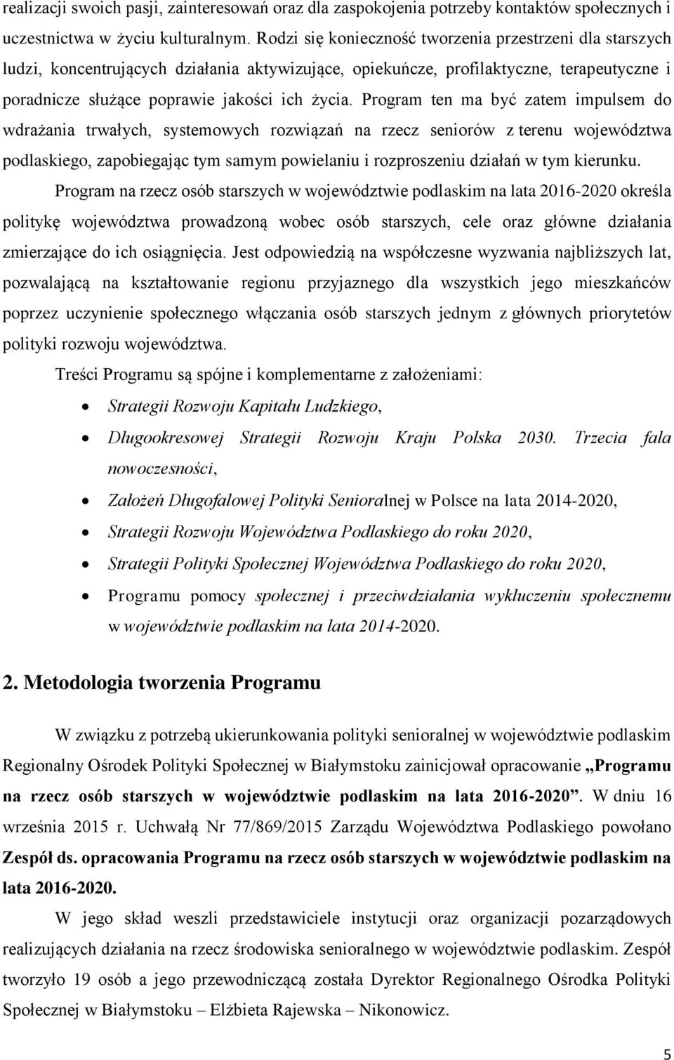 Program ten ma być zatem impulsem do wdrażania trwałych, systemowych rozwiązań na rzecz seniorów z terenu województwa podlaskiego, zapobiegając tym samym powielaniu i rozproszeniu działań w tym