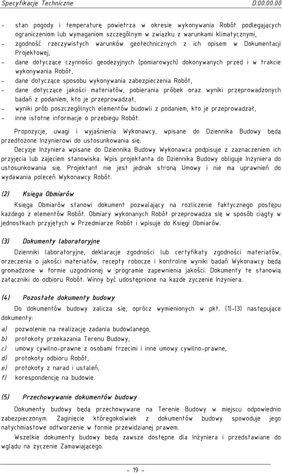 wykonywania zabezpieczenia Robót, - dane dotyczące jakości materiałów, pobierania próbek oraz wyniki przeprowadzonych badań z podaniem, kto je przeprowadzał, - wyniki prób poszczególnych elementów