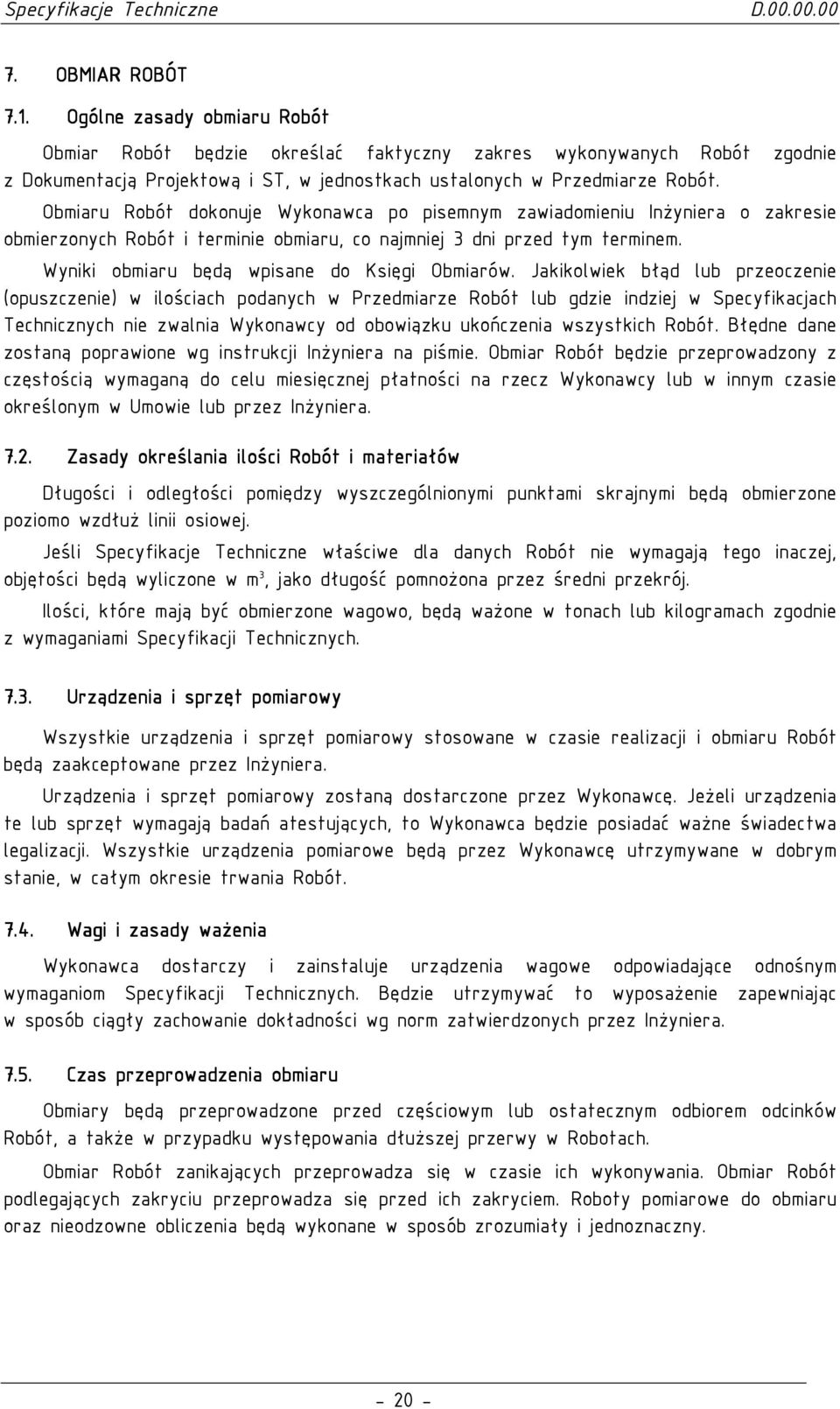 Obmiaru Robót dokonuje Wykonawca po pisemnym zawiadomieniu InŜyniera o zakresie obmierzonych Robót i terminie obmiaru, co najmniej 3 dni przed tym terminem.