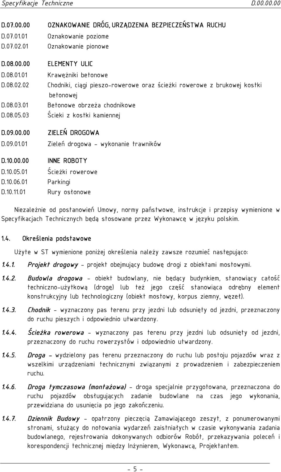 betonowej Betonowe obrzeŝa chodnikowe Ścieki z kostki kamiennej D.09.00.00.00.00 ZIELEŃ DROGOWA D.09.01.01 Zieleń drogowa - wykonanie trawników D.10.00.00 D.10.05.01 D.10.06.01 D.10.11.
