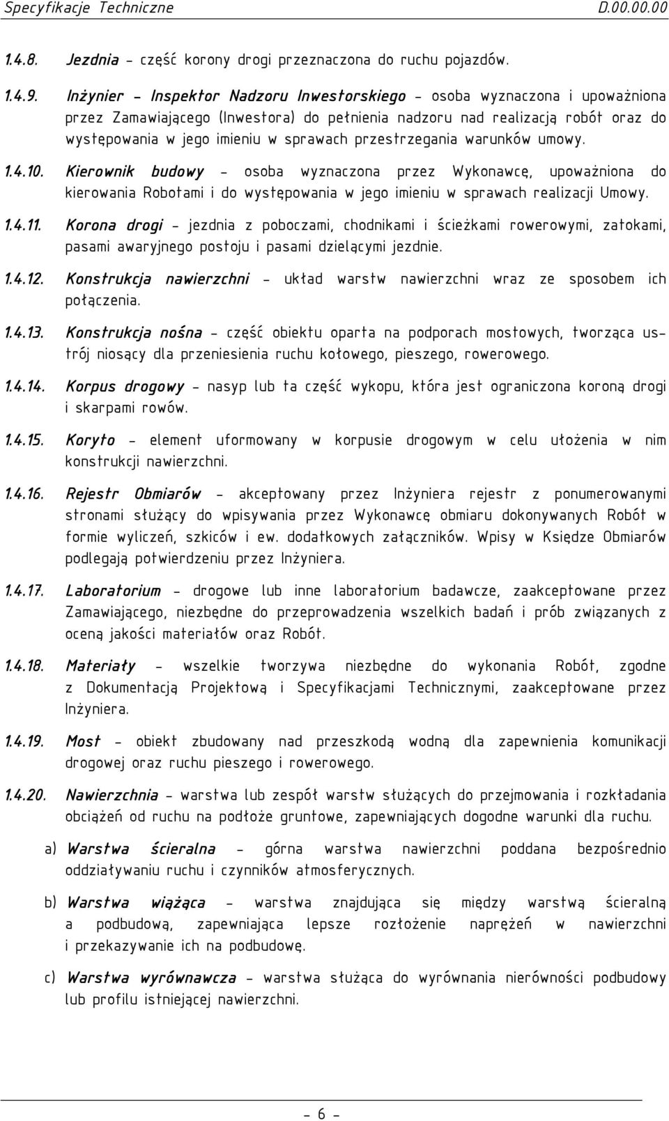 przestrzegania warunków umowy. 1.4.10. Kierownik budowy - osoba wyznaczona przez Wykonawcę, upowaŝniona do kierowania Robotami i do występowania w jego imieniu w sprawach realizacji Umowy. 1.4.11.