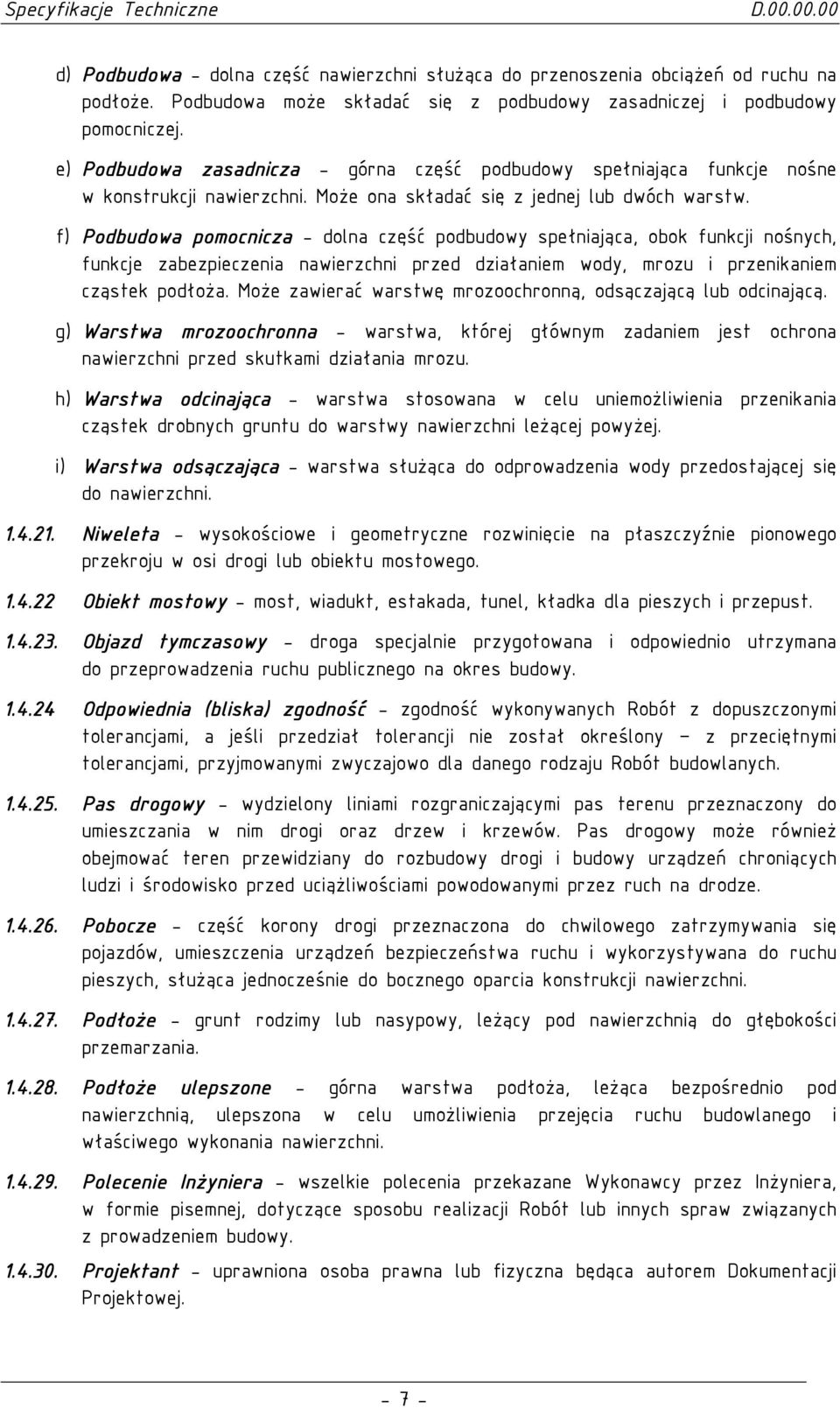 f) Podbudowa pomocnicza - dolna część podbudowy spełniająca, obok funkcji nośnych, funkcje zabezpieczenia nawierzchni przed działaniem wody, mrozu i przenikaniem cząstek podłoŝa.